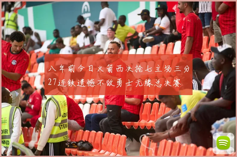 八年前今日火箭西决抢七主场三分27连铁遗憾不敌勇士无缘总决赛